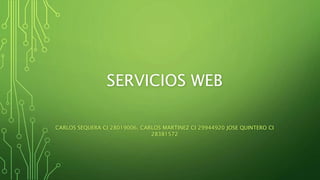 SERVICIOS WEB
CARLOS SEQUERA CI 28019006, CARLOS MARTINEZ CI 29944920 JOSE QUINTERO CI
28381572
 