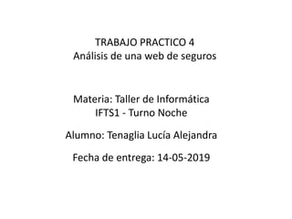 Materia: Taller de Informática
IFTS1 - Turno Noche
Alumno: Tenaglia Lucía Alejandra
Fecha de entrega: 14-05-2019
TRABAJO PRACTICO 4
Análisis de una web de seguros
 
