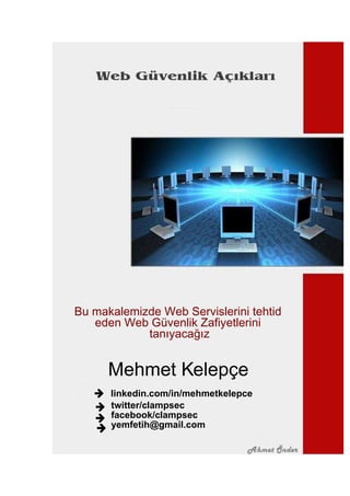 Bu makalemizde Web Servislerini tehtid
eden Web Güvenlik Zafiyetlerini
tanıyacağız
Mehmet Kelepçe
twitter/clampsec
facebook/clampsec

linkedin.com/in/mehmetkelepce
 yemfetih@gmail.com

 