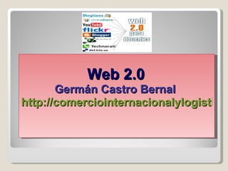 Web 2.0   Germán Castro Bernal  http://comerciointernacionalylogistica.blogspot.com 
