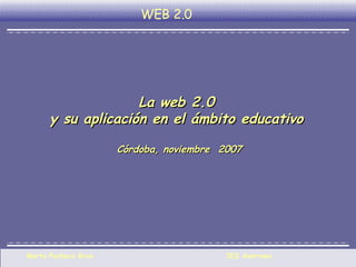 La web 2.0  y su aplicación en el ámbito educativo  Córdoba, noviembre  2007 WEB 2.0  