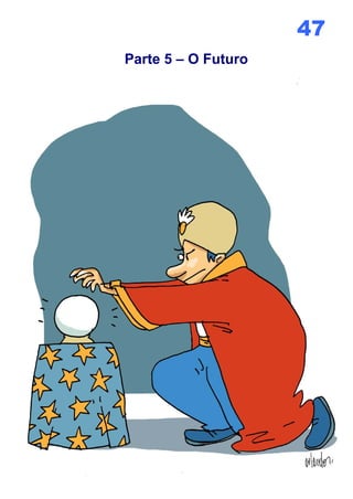 47
Parte 5 – O Futuro
 