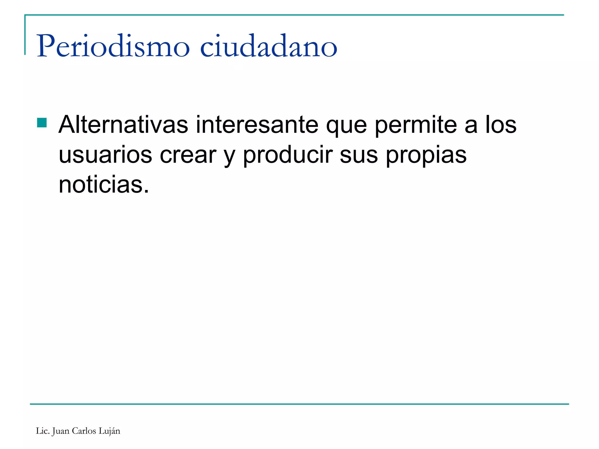 Periodismo ciudadano Alternativas interesante que permite a los usuarios crear y producir sus propias noticias. 