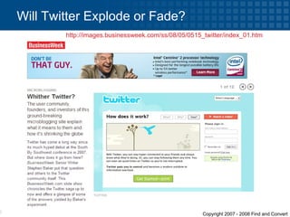 Will Twitter Explode or Fade? http://images.businessweek.com/ss/08/05/0515_twitter/index_01.htm   