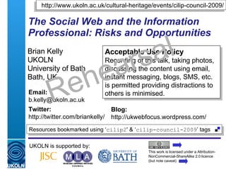 The Social Web and the Information Professional: Risks and Opportunities   Brian Kelly UKOLN University of Bath Bath, UK U...