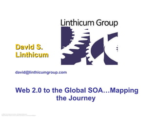 Web 2.0 to the Global SOA…Mapping the Journey  David S. Linthicum [email_address] 