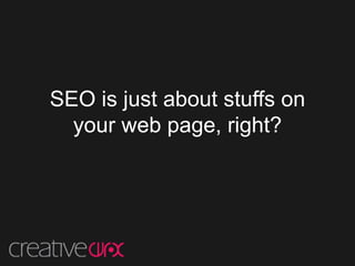 SEO is just about stuffs on your web page, right? 
