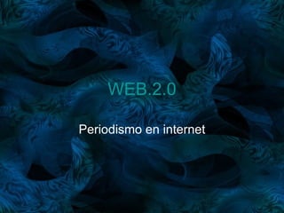 WEB.2.0 Periodismo en internet 