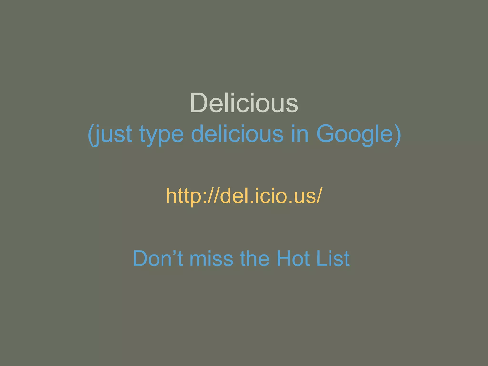 Delicious (just type delicious in Google) http://del.icio.us/ Don’t miss the Hot List  