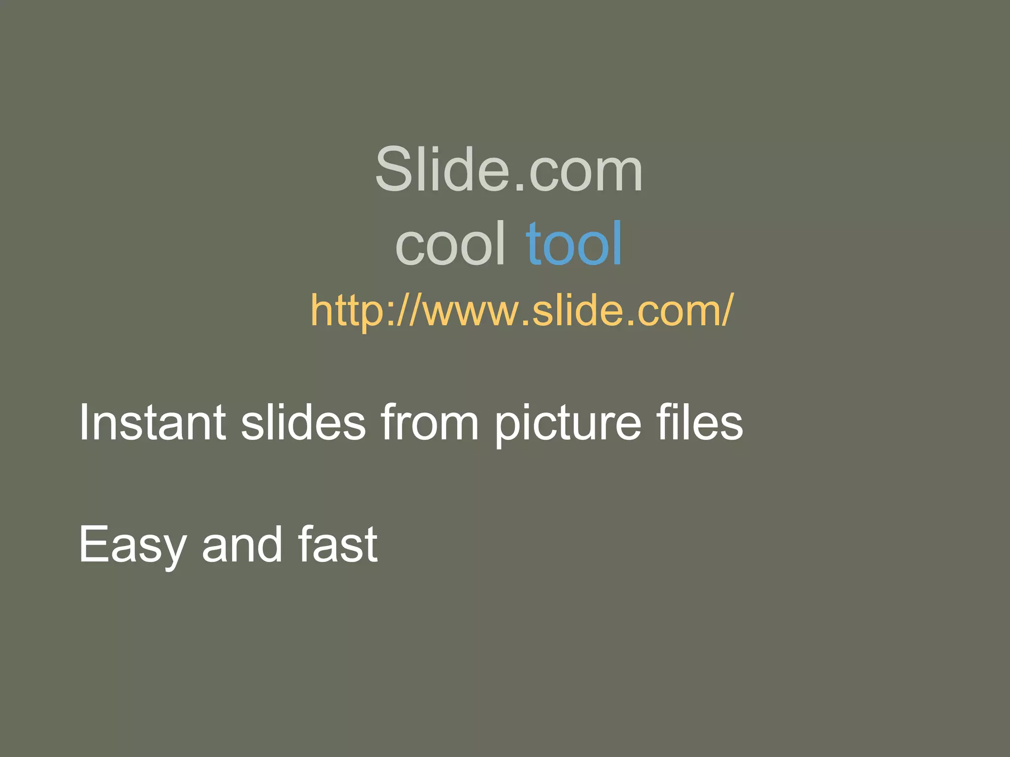 Slide.com cool  tool http://www.slide.com/ Instant slides from picture files Easy and fast 