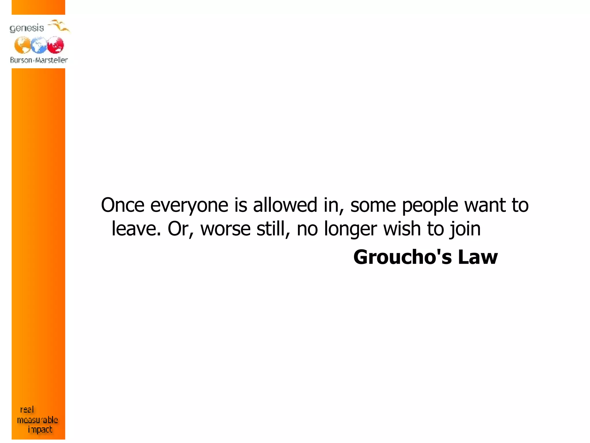 Once everyone is allowed in, some people want to leave. Or, worse still, no longer wish to join Groucho's Law 