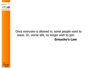 Once everyone is allowed in, some people want to leave. Or, worse still, no longer wish to join Groucho's Law 