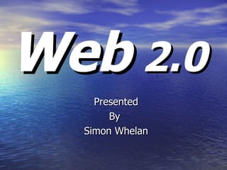 Web  2.0 Presented By  Simon Whelan 
