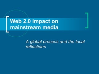 Web 2.0 impact on mainstream media   A global process and the local reflections 