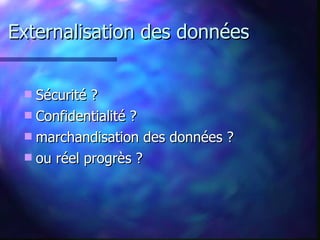 Externalisation des données Sécurité ?  Confidentialité ? marchandisation des données ? ou réel progrès ? 