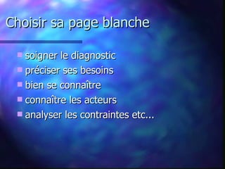 Choisir sa page blanche soigner le diagnostic préciser ses besoins bien se connaître  connaître les acteurs analyser les contraintes etc...  
