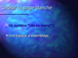 Choisir sa page blanche Un système &quot;clés en mains&quot; ? Une logique d'assemblage 