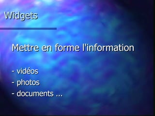 Widgets Mettre en forme l'information - vidéos  - photos - documents ... 