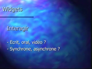 Widgets Interagir - Ecrit, oral, vidéo ? - Synchrone, asynchrone ? 