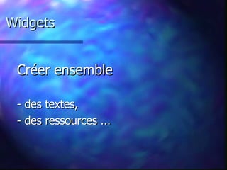 Widgets Créer ensemble - des textes,  - des ressources ...  