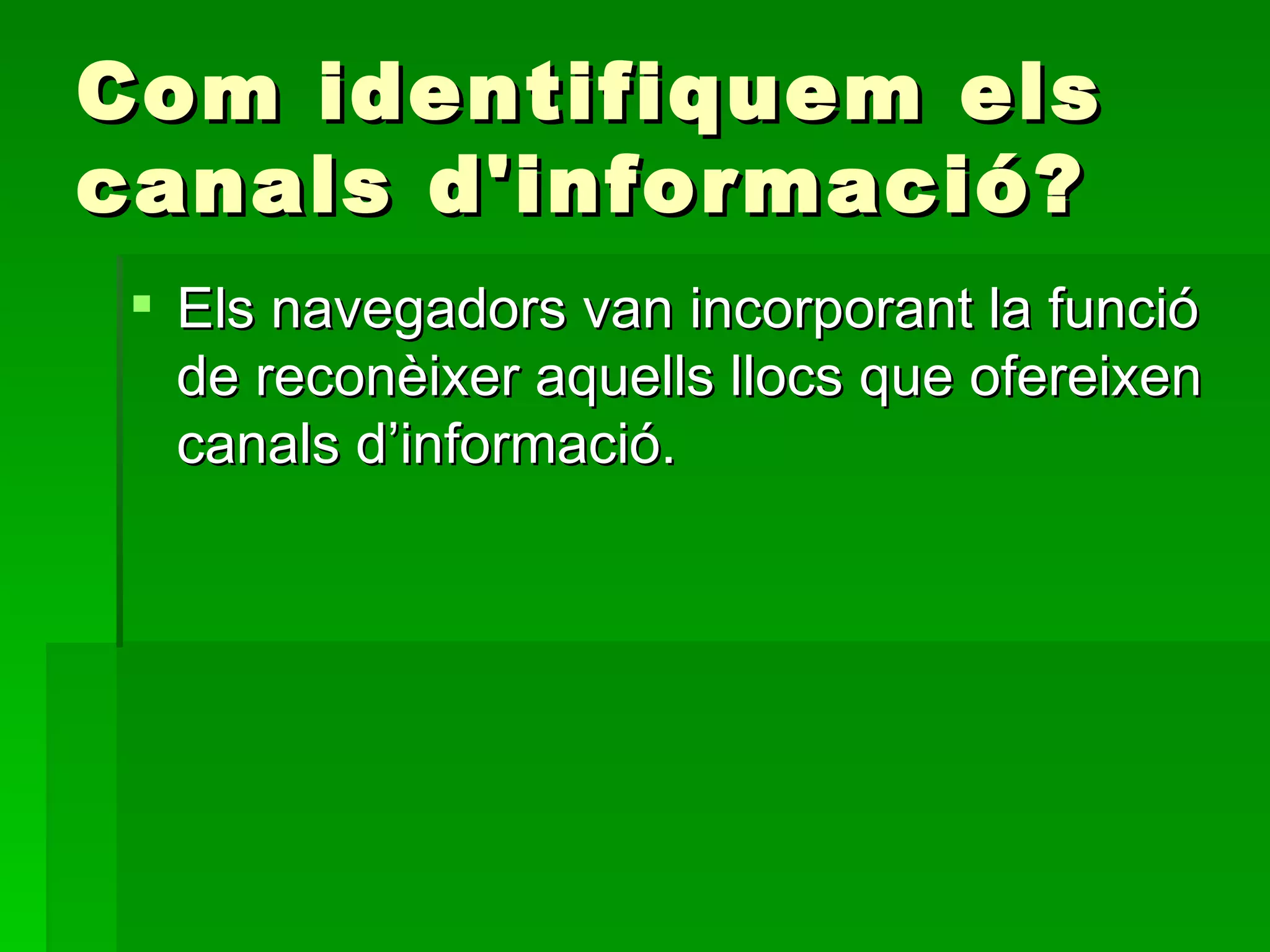 Com identifiquem els canals d'informació? Els navegadors van incorporant la funció de reconèixer aquells llocs que ofereixen canals d’informació. 