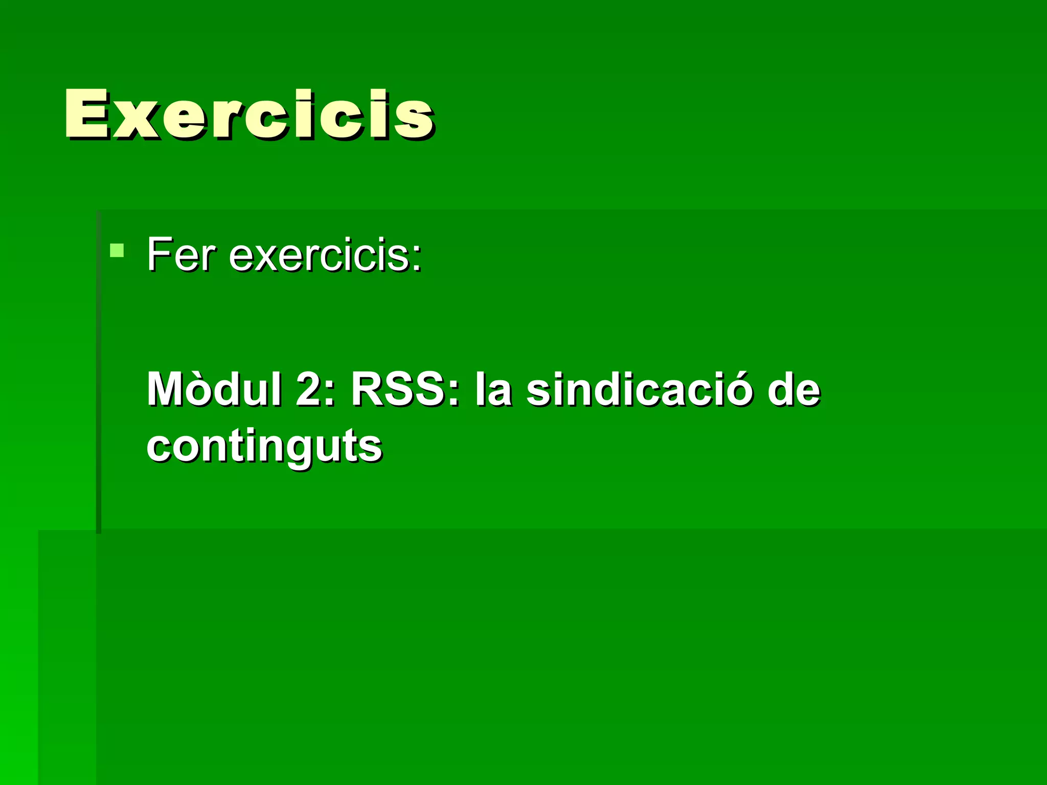 Exercicis Fer exercicis: Mòdul 2: RSS: la sindicació de continguts 
