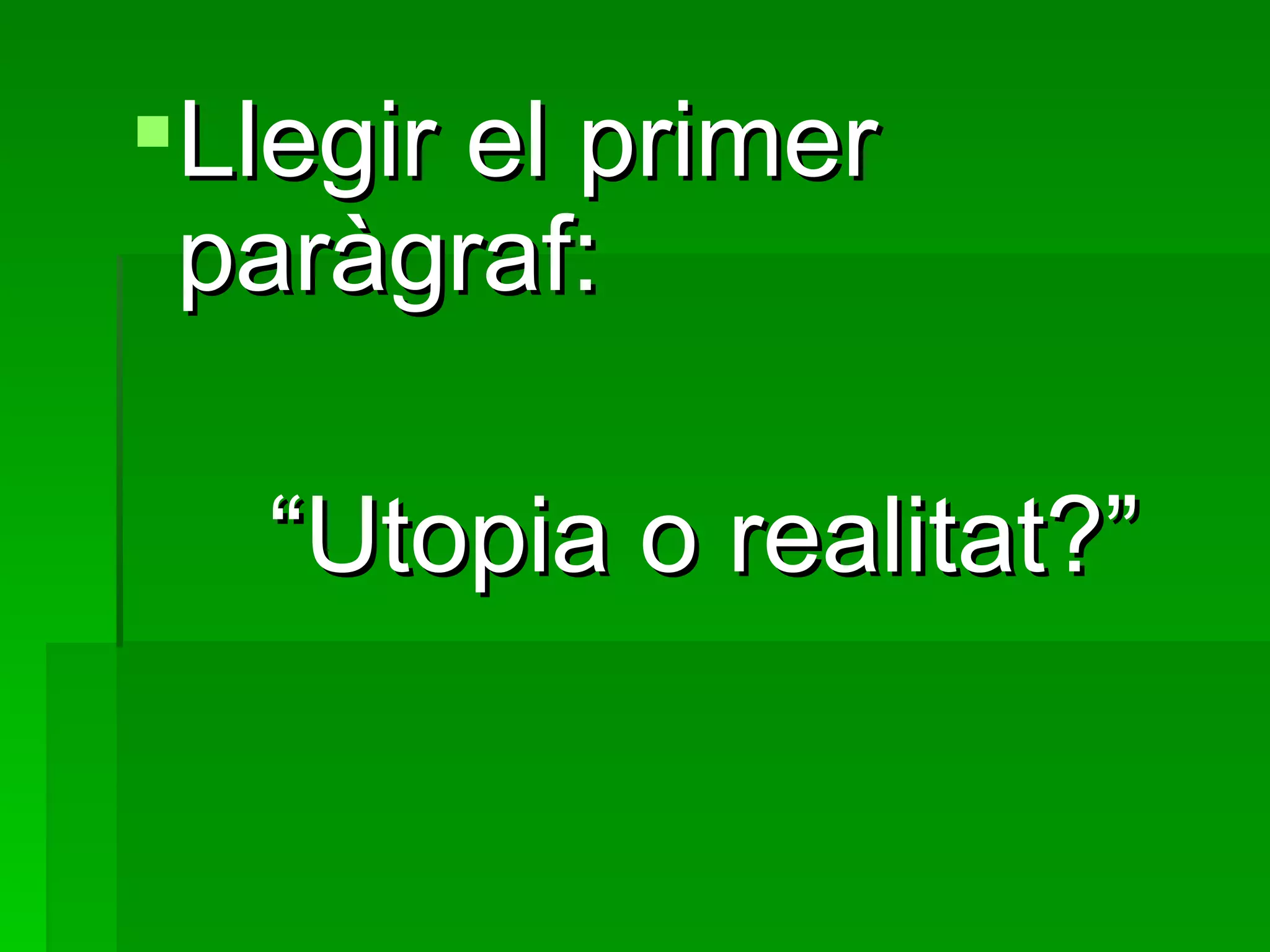 Llegir el primer paràgraf: “ Utopia o realitat?” 