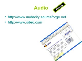 Audio http://www.audacity.sourceforge.net http://www.odeo.com Podcast 