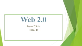 Web 2.0
Ronny Pilicita
1BGU B
 