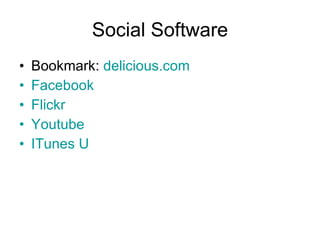Social Software Bookmark: delicious.com Facebook Flickr Youtube ITunes U