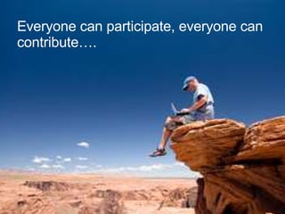 Everyone can participate, everyone can contribute…. 
