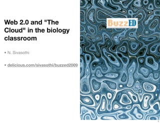 Web 2.0 and quot;The
Cloudquot; in the biology
classroom

• N. Sivasothi


• delicious.com/sivasothi/buzzed2009




                                       1
 