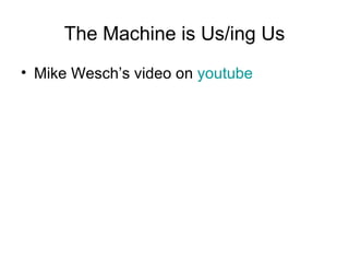 The Machine is Us/ing Us Mike Wesch’s video on  youtube 