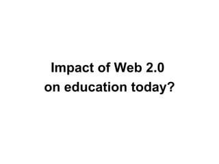 Impact of Web 2.0  on education today? 