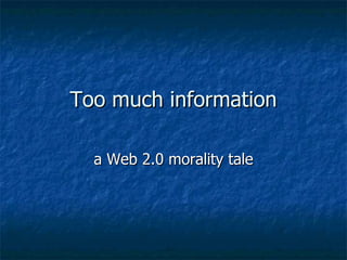 Too much information a Web 2.0 morality tale 