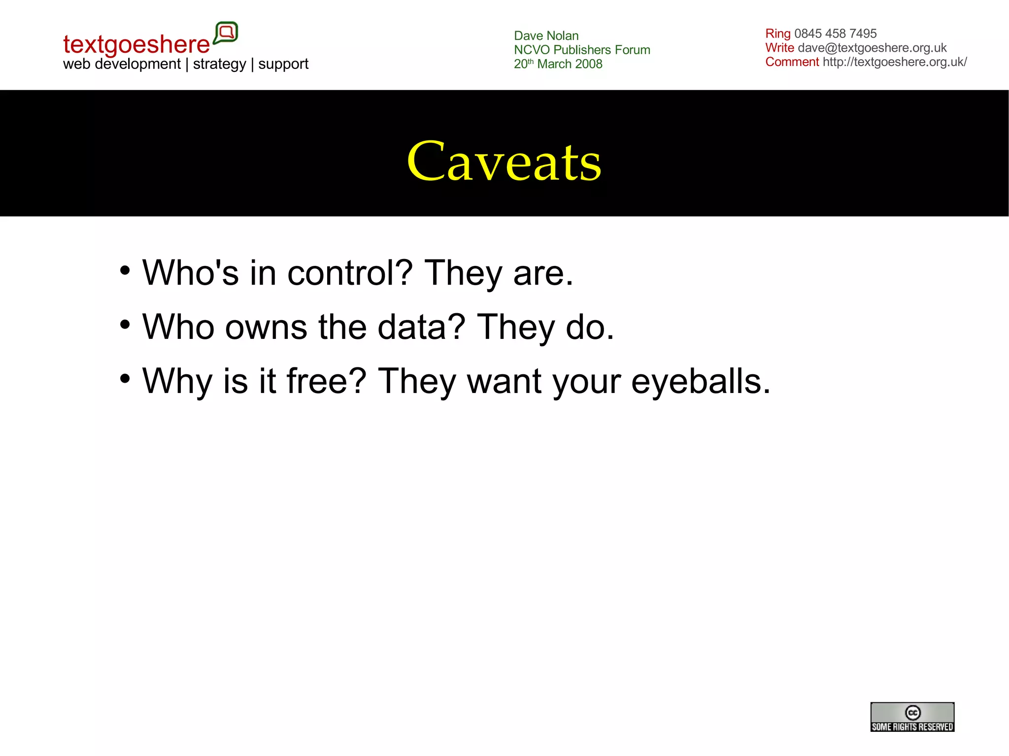 Caveats Who's in control? They are. Who owns the data? They do. Why is it free? They want your eyeballs. 