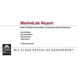 MarketLab Report Web 2.0 Online Communities in Consumer Financial Services Garrett Dodge Sara Greenbaum Dong Min Kim Asier Rufino 14 December 2006 