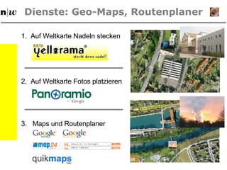 Dienste: Geo-Maps, Routenplaner 1.  Auf Weltkarte Nadeln stecken 2.  Auf Weltkarte Fotos platzieren 3.   Maps und Routenplaner 