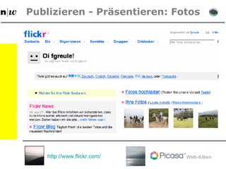 Publizieren - Präsentieren: Fotos http: //www . flickr .com/ 