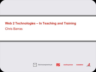 Web 2 Technologies – In Teaching and Training Chris Barras 