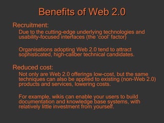 Benefits of Web 2.0 <ul><li>Recruitment: </li></ul><ul><li>Due to the cutting-edge underlying technologies and usability-f...
