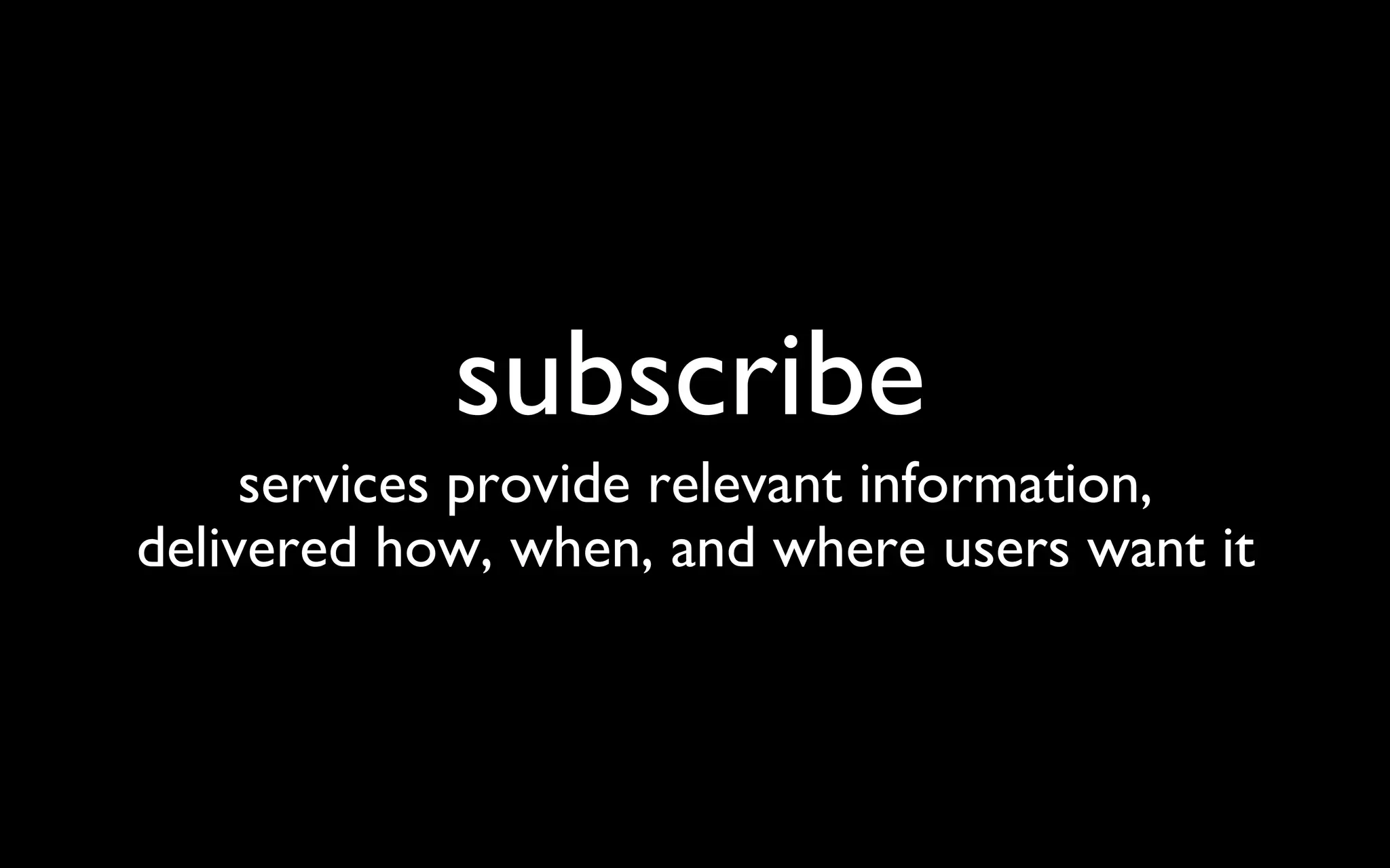 subscribe services provide relevant information, delivered how, when, and where users want it 