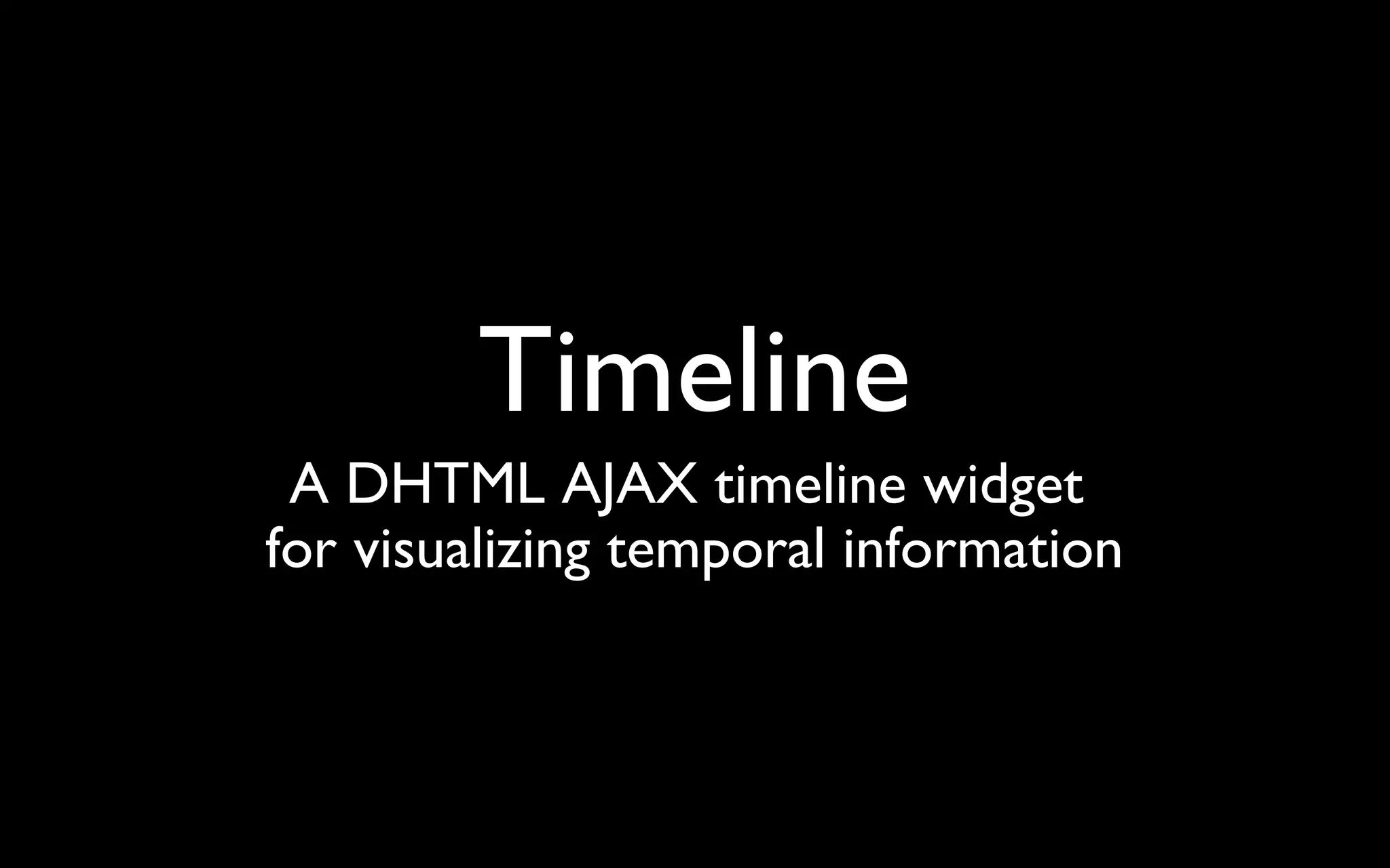 Timeline A DHTML AJAX timeline widget  for visualizing temporal information 