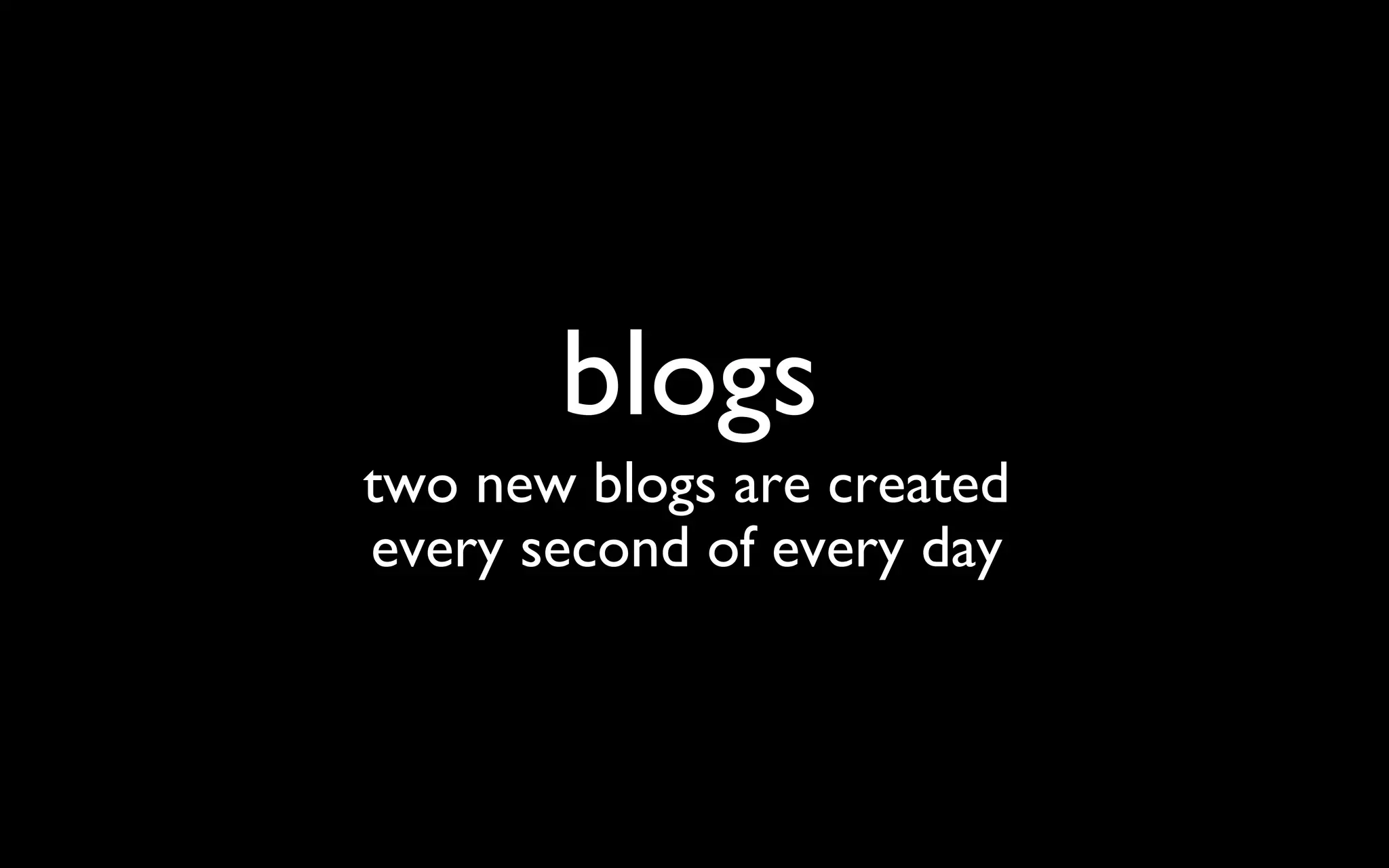 blogs two new blogs are created  every second of every day  