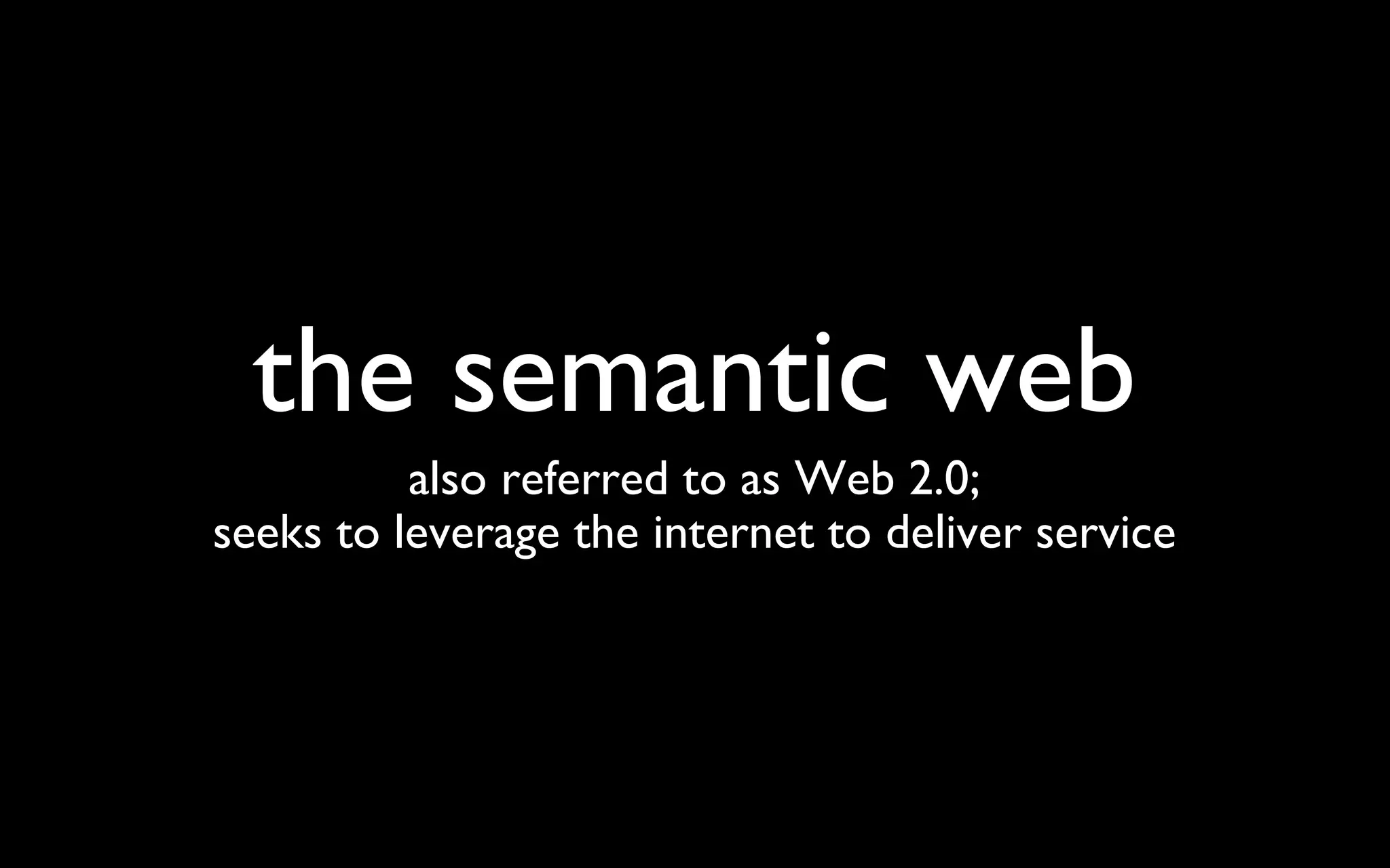 the semantic web also referred to as Web 2.0; seeks to leverage the internet to deliver service 