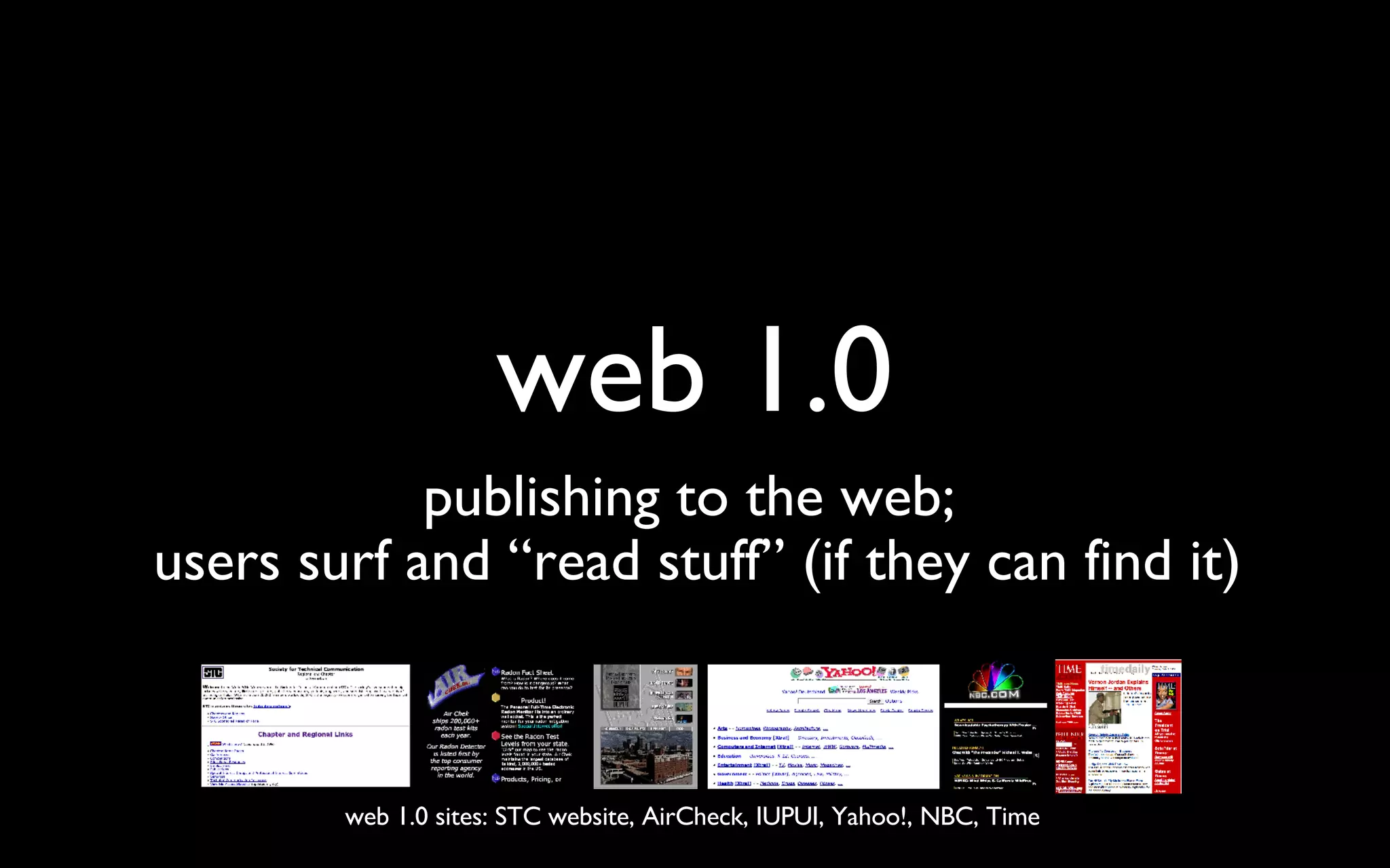 web 1.0 publishing to the web;  users surf and “read stuff” (if they can find it) web 1.0 sites: STC website, AirCheck, IUPUI, Yahoo!, NBC, Time 