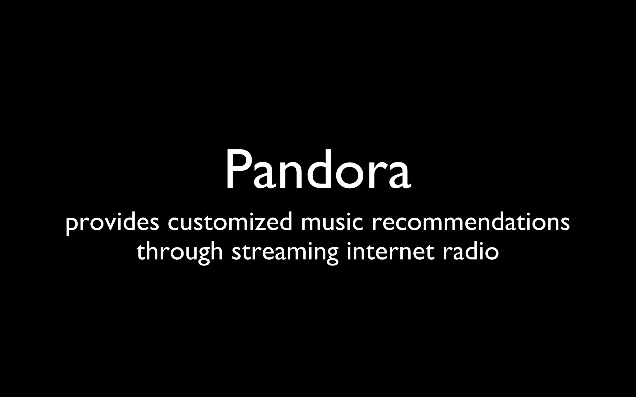 Pandora provides customized music recommendations through streaming internet radio 