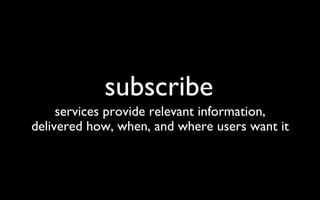 subscribe services provide relevant information, delivered how, when, and where users want it 