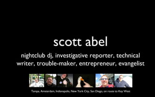 scott abel nightclub dj, investigative reporter, technical writer, trouble-maker, entrepreneur, evangelist Tampa, Amsterdam, Indianapolis, New York City, San Diego, on route to Key West 