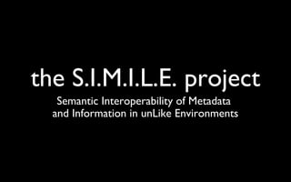 the S.I.M.I.L.E. project Semantic Interoperability of Metadata  and Information in unLike Environments 
